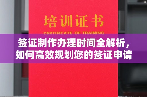 合作签证制作办理时间全解析，如何高效规划您的签证申请流程